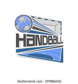 Vector illustration for logo of handball, consisting of blue playground court and flying into the goal gates with net handball ball with inscription on white background, sports arena stadium