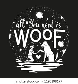 Vector illustration with long hair girl, dog, moon and lettering quote - All you need is WOOF. Funny typography print design about friendship between people and their pets