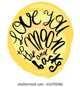 Vector illustration. love pattern. Vector handwritten brush script lettering with Ink spots Stain. Baby inscription: love you to the moon  and back. T-shirt baby prints