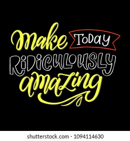 Vector illustration Make today ridiculously amazing. Handdrawn quote for for prints on t-shirts and posters.