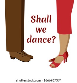 Vector illustration. Male and female legs in dancing shoes with "Shall we dance?" title between them. Perfect for international dance day, tango and ballroom schools, milongas, discos and parties.