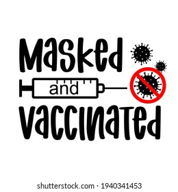 Vector illustration Masked and vaccinated Covid-19 quote, corona virus vaccine with syringe. Pandemic Quote and Coronavirus Covid 19 with Stop sign for design, print, t-shirt, time to covid vaccine.  