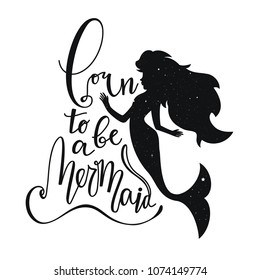 Vector illustration with Mermaid silhouette and inspirational lettering quote - Born to be a Mermaid. Typography poster with mythical young woman