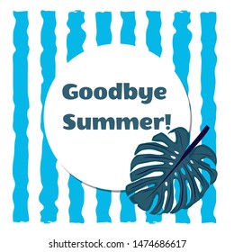 Vector illustration. Monstera tropical plant leaves on the background of vertical blue stripes With the words Goodbye Summer . End of summer concept