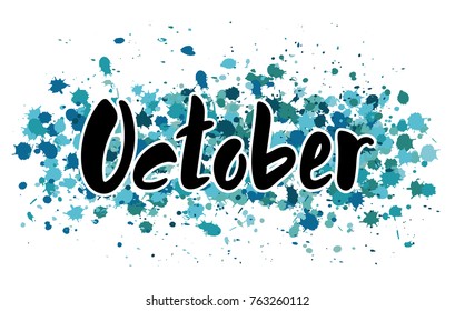 Vector illustration month October. Hand lettering October for the calendar, diary, notes, banner, poster, t-shirts, invitations, postcards. Watercolor background with blue and green splatter.