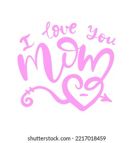 Vector illustration for Mother's Day. Festive design for t-shirts, postcards, lettering. I love you mom.