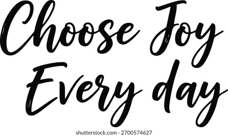 Vector illustration of the motivational phrase Choose Joy Every day. The text is rendered in a modern, handwritten calligraphy style with a brush script font.