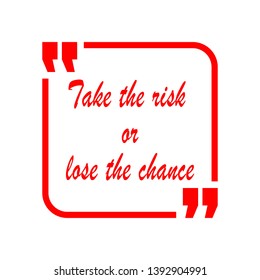 Vector illustration of motivational quotes template design. Take the risk or lose the chance.