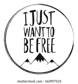 Vector illustration with mountains and lettering quote - I just want to be free. Typography black and white print design, poster with inspirational travel quote