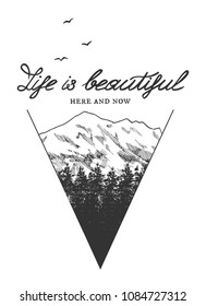 Vector illustration of a mountains peaks and pine forest cut in geometric triangle shape. Calligraphy lettering Life is beautiful here and now, vintage hand drawn style.