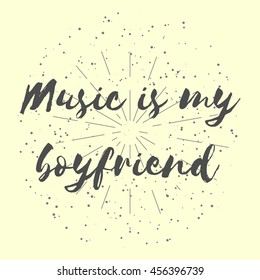 Vector illustration music-is-my-boyfriend. Can used for calligraphic and lettering poster or postcard. Grunge background.