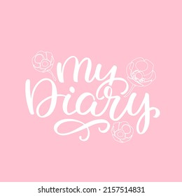 Vector illustration of "My diary", with flowers on a pink background. The text for logotype, label, cover, banner, magazine, poster, decoration, postcard. Personal diary for girls.