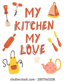 Vector illustration My kitchen my love and kitchen items on a white background. Lettering. Perfect for menu, cafe, restaurant, logo, bakery, country fair, cooking shop. Cooking at home concept.