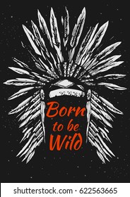 Vector illustration of Native Americans feather headdress with Born to be wild quote. Ink hand-drawn style on grungy black background.
