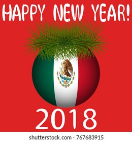 Vector illustration for the New Year 2018 with hand-drawn text "Happy New Year", Christmas tree decoration ball  painted in the colors of the flag of Mexico and a sprig of Christmas tree