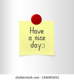 Vector illustration of note paper with 'Have a nice day' text sign and magnet on fridge. Realistic yellow sticky note with good wishes. Fully editable file for your projects. Eps 10.