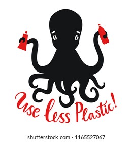 Vector illustration with octopus holding red plastic things - bottle and tuba. Use less plastic! - lettering quote. Inspirational and motivational ecology typography poster