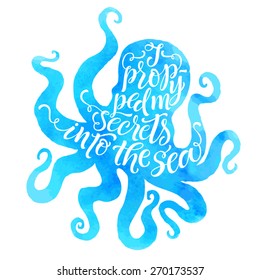 Vector illustration of octopus silhouette. "I propped my secrets in the sea" calligraphic and lettering poster or postcard. Watercolor design, marine collection