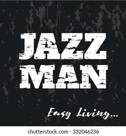 Vector illustration on the theme of jazz. Slogan: Jazzman. Easy Living. Vector illustration, typography, t-shirt graphics, poster, banner, flyer and postcard. Grunge background