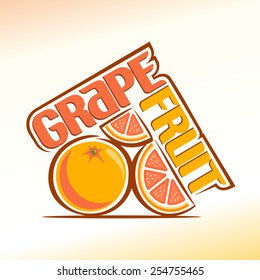 Vector illustration on the theme of the logo for abstract fresh grapefruit still life composition with inscription closeup, consisting of ripe quarter half cut grapefruit juice and slices