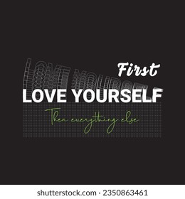 Vector illustration on the theme of love yourself. First love yourself then everything else. Stump typography, t-shirt graphics, print, poster, banner, flyer, postcard
