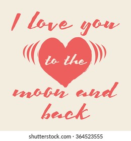 Vector illustration on the theme of love.  Slogan: I Love You To The Moon And Back. Typography, t-shirt graphics, poster, banner, flyer, postcard