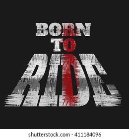 Vector illustration on the theme of the motorcycle. Slogan: Born to ride. Grunge background.  Biker typography, t-shirt graphics, print, flyer