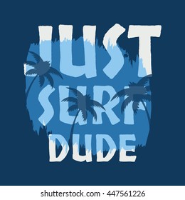 Vector illustration on the theme of surfing. Slogan: just surf dude. Typography, t-shirt graphics, print, poster, banner, flyer, postcard
