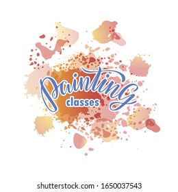 Vector illustration of painting classes lettering on watercolor for banner, workshop, master class poster, catalogue, invitation design, print. Handwritten text for children art school or hobby club