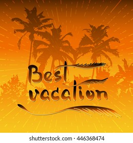 Vector illustration with palms trees and handwritten  words  Best Vacation on orange background. Used for greeting cards, posters and print invitations.   