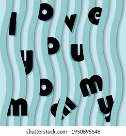 Vector illustration. Paper cut background for Mother's Day. A striped poster in the style of typographic chaos, modern. Quote: I love you Mommy. Poster, website page, banner, brochure, postcard.