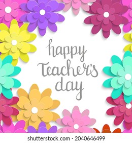 Vector Illustration with paper cut flowers. Ideal for greeting card, poster, banner, web site. Bright multicolor paper flowers on light background with inscription happy Teachers day