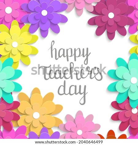 Vector Illustration with paper cut flowers. Ideal for greeting card, poster, banner, web site. Bright multicolor paper flowers on light background with inscription happy Teachers day