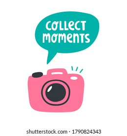 Vector illustration with photo camera and text lettering "Collect moments". Motivation and inspiration concept. For blog, sticker, print materials, t-shirt and your design
