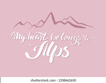 Vector illustration phrase “My heart belongs to the Alps”. Hand drawn lettering for banner, logo, clothes, cup, appearance of social media, window dressing, notebook, downhill skiing, snowboarding