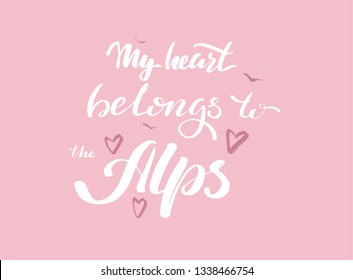 Vector illustration phrase “My heart belongs to the Alps”. Hand drawn lettering for banner, logo, clothes, cup, appearance of social media, window dressing, notebook, downhill skiing, snowboarding