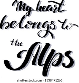 Vector illustration phrase “My heart belongs to the Alps”. Hand drawn lettering for banner, logo, clothes, cup, appearance of social media, window dressing, notebook, downhill skiing, snowboarding