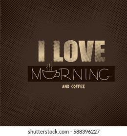 Vector illustration with phrase "I love morning and coffee". May be used for postcard, banner, t-shirt, clothing, poster, print and other uses. Motivation phrase. 