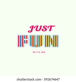 Vector illustration with phrase "Just fun with me". May be used for postcard, banner, t-shirt, clothing, poster, print and other uses. Motivation phrase.