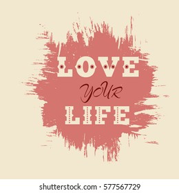 Vector illustration with phrase "Love your life". May be used for postcard, flyer, banner, t-shirt, clothing, poster, print and other uses.