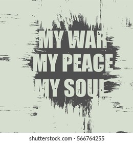 Vector illustration with phrase "My war, my peace, my soul". May be used for postcard, flyer, banner, t-shirt, clothing, poster, print and other uses.