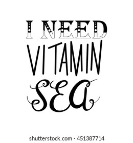 Vector illustration with phrase I need vitamin sea. Poster design art with creative slogan. Retro greeting card in sketch style.