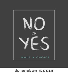Vector illustration with phrase "Yes or no. Make a choice". May be used for postcard, flyer, banner, t-shirt, clothing, poster, print and other uses.