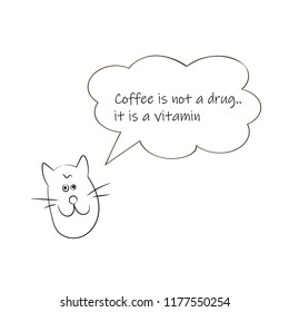 Vector illustration with a picture of a cute cat and an inscription:Coffee is not a drug.. 
it is a vitamin