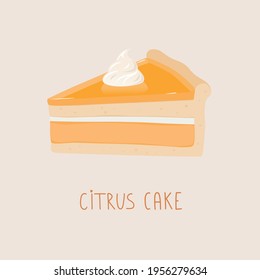 Vector illustration of a piece of cake. Sweet dessert in a cute style for postcards, menus, printing. Birthday citrus cake.  Vector, eps 10