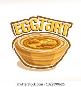 Vector illustration of portuguese dessert Egg Tart, single whole pastry with custard creme baked in oven, poster with original typeface for title text egg tart and homemade puff sweet bakery on white.