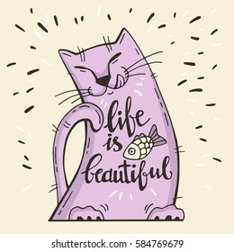 Vector illustration. Positive card with cartoon cat with fish. Calligraphy words Life Is Beautiful. Have fun. Can be printed on T-shirts, bags, posters, invitations, cards, phone cases, pillows.