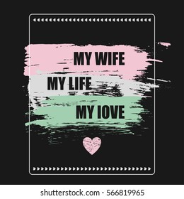 Vector illustration with positive phrase "My wife, my life, my love". May be used for postcard, flyer, banner, t-shirt, clothing, poster, print and other uses.