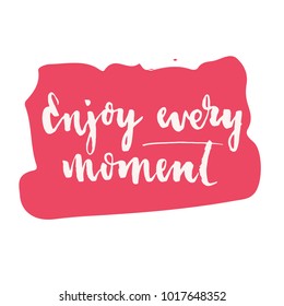 Vector illustration. Poster. Card. Lettering. Calligraphy. The phrase "enjoy every moment". The inscription is made brush marker.