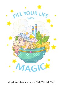 Vector illustration for posters, prints in Asian food, ramen or noodles cafe or restaurant. Beautiful mermaid with plate of ramen and typography inscription “Fill Your life with magic”. Kawaii anime 